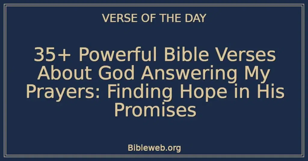 35+ Powerful Bible Verses About God Answering My Prayers: Finding Hope in His Promises