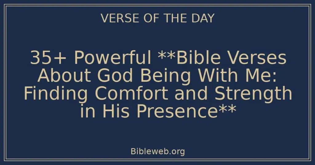 35+ Powerful **Bible Verses About God Being With Me: Finding Comfort and Strength in His Presence**