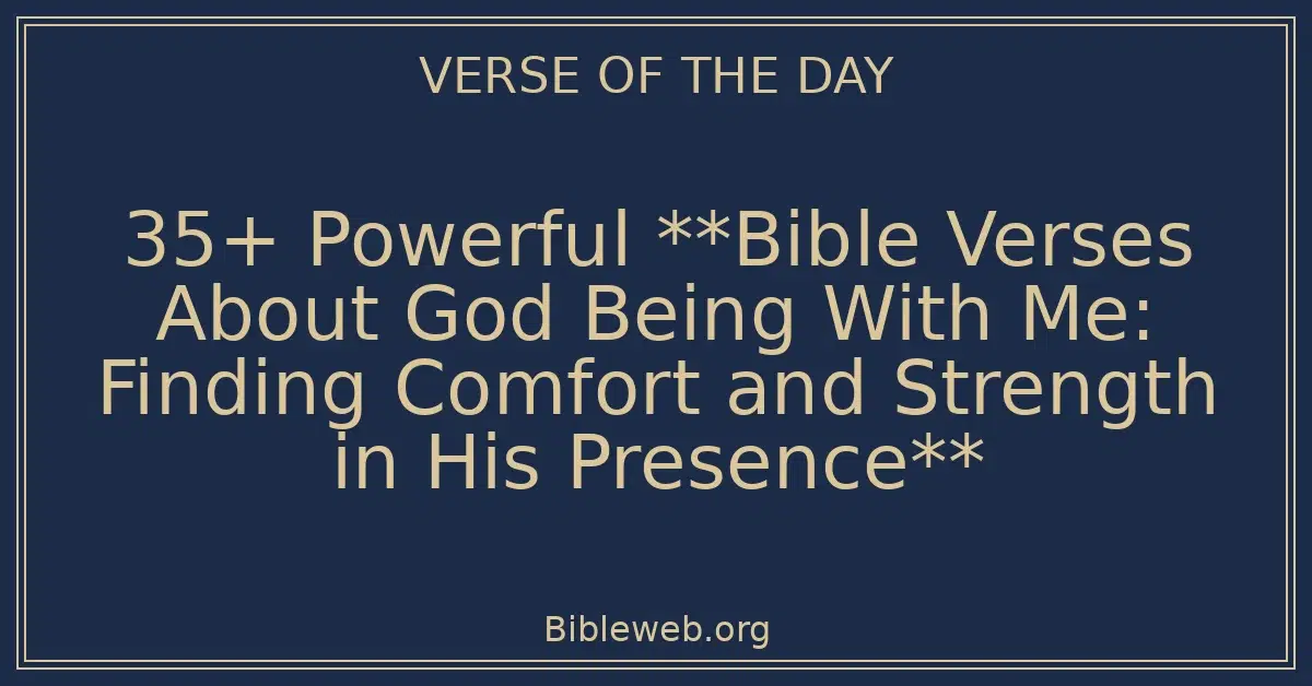 35+ Powerful **Bible Verses About God Being With Me: Finding Comfort and Strength in His Presence**