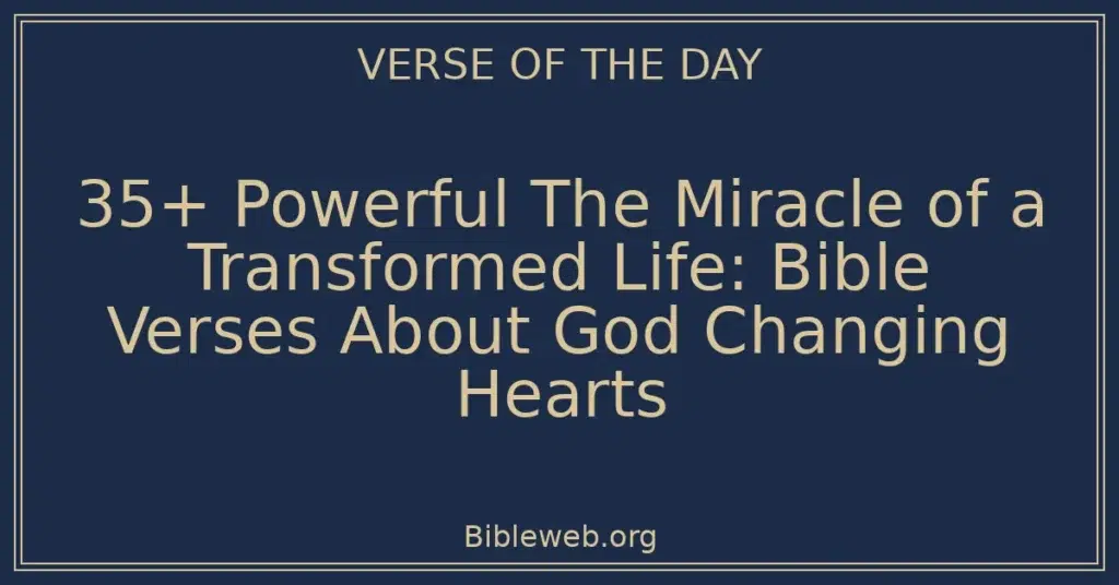 35+ Powerful The Miracle of a Transformed Life: Bible Verses About God Changing Hearts