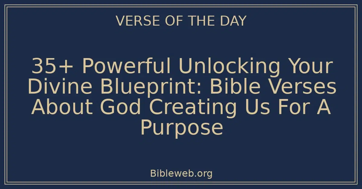 35+ Powerful Unlocking Your Divine Blueprint: Bible Verses About God Creating Us For A Purpose