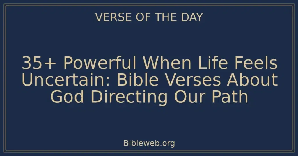 35+ Powerful When Life Feels Uncertain: Bible Verses About God Directing Our Path