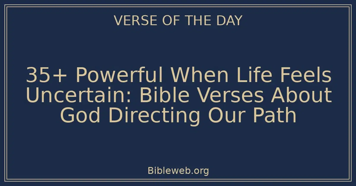 35+ Powerful When Life Feels Uncertain: Bible Verses About God Directing Our Path