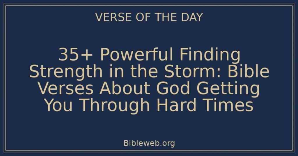 35+ Powerful Finding Strength in the Storm: Bible Verses About God Getting You Through Hard Times