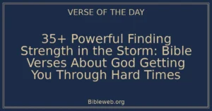 35+ Powerful Finding Strength in the Storm: Bible Verses About God Getting You Through Hard Times