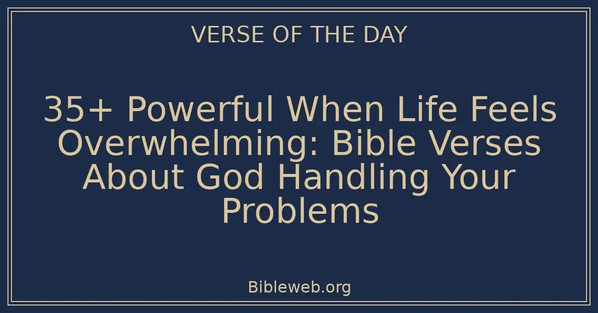 35+ Powerful When Life Feels Overwhelming: Bible Verses About God Handling Your Problems