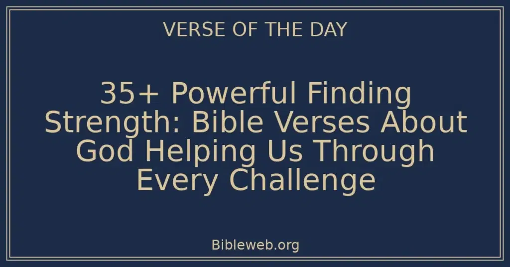 35+ Powerful Finding Strength: Bible Verses About God Helping Us Through Every Challenge