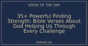 35+ Powerful Finding Strength: Bible Verses About God Helping Us Through Every Challenge
