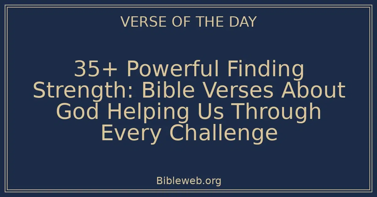 35+ Powerful Finding Strength: Bible Verses About God Helping Us Through Every Challenge