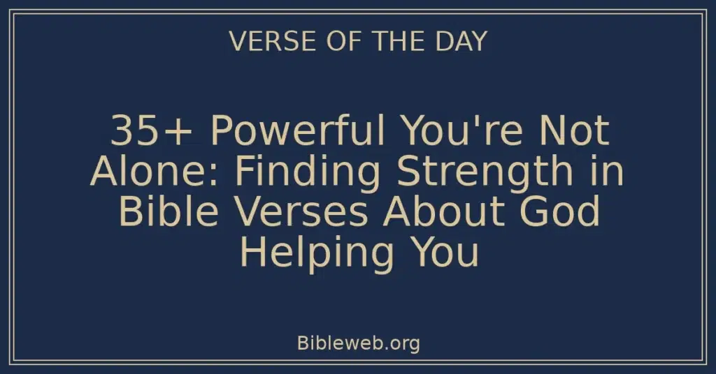 35+ Powerful You're Not Alone: Finding Strength in Bible Verses About God Helping You