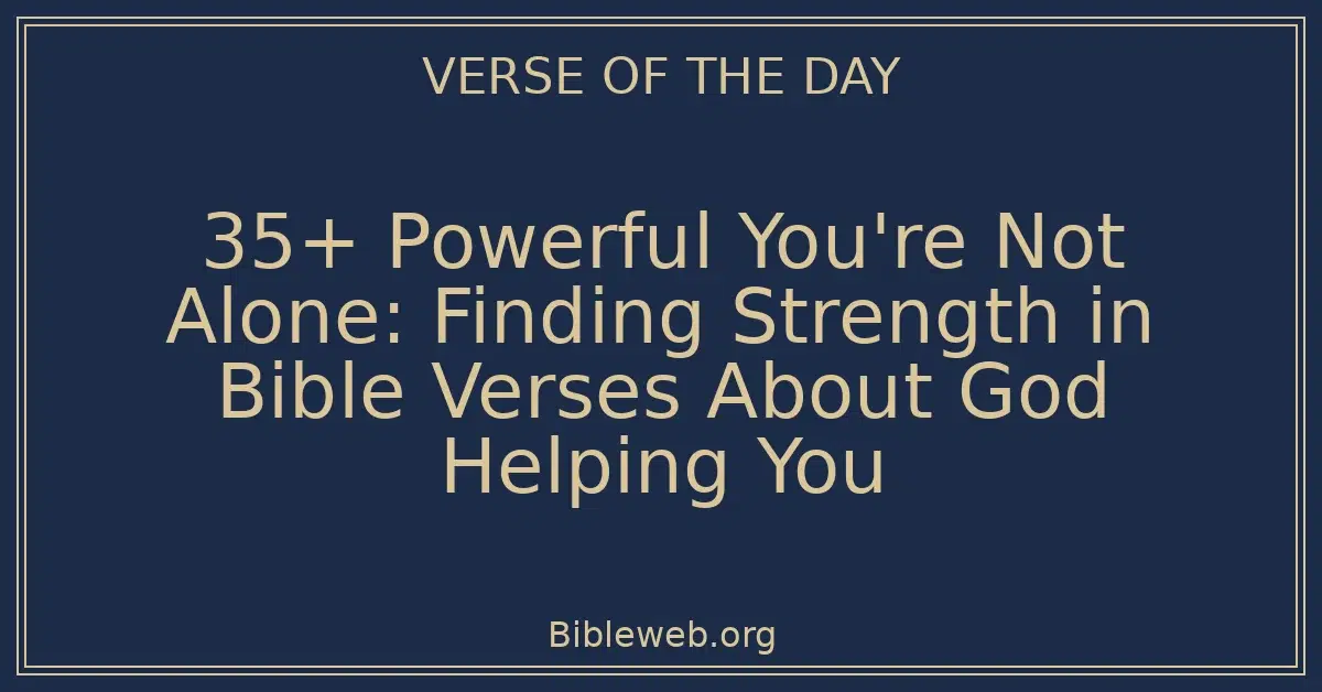 35+ Powerful You're Not Alone: Finding Strength in Bible Verses About God Helping You