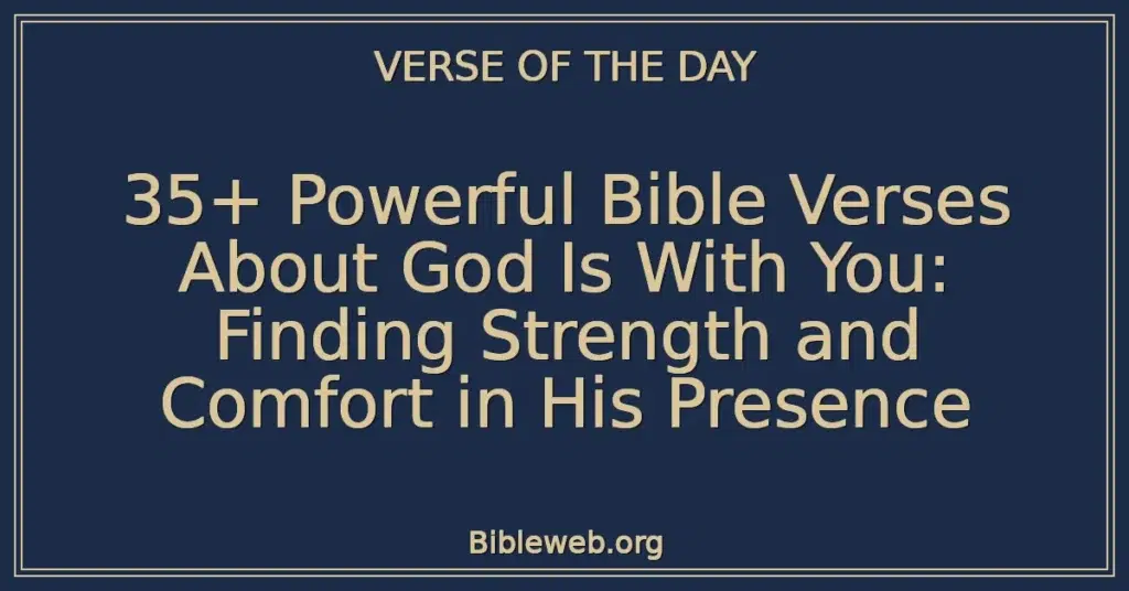 35+ Powerful Bible Verses About God Is With You: Finding Strength and Comfort in His Presence