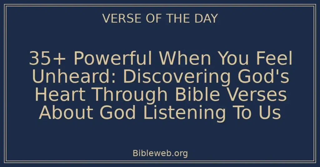 35+ Powerful When You Feel Unheard: Discovering God's Heart Through Bible Verses About God Listening To Us