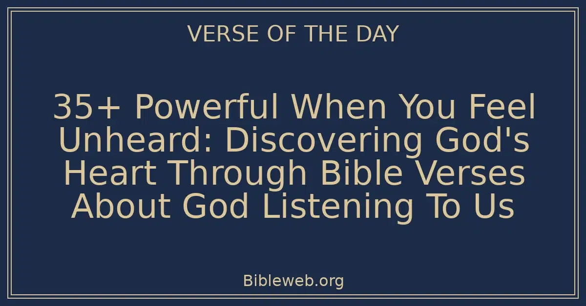 35+ Powerful When You Feel Unheard: Discovering God's Heart Through Bible Verses About God Listening To Us