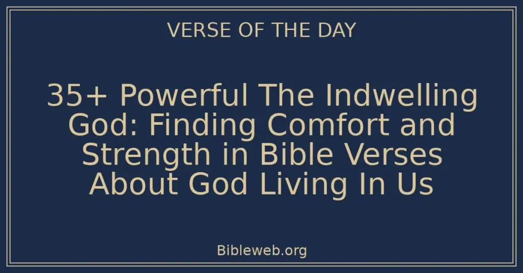 35+ Powerful The Indwelling God: Finding Comfort and Strength in Bible Verses About God Living In Us
