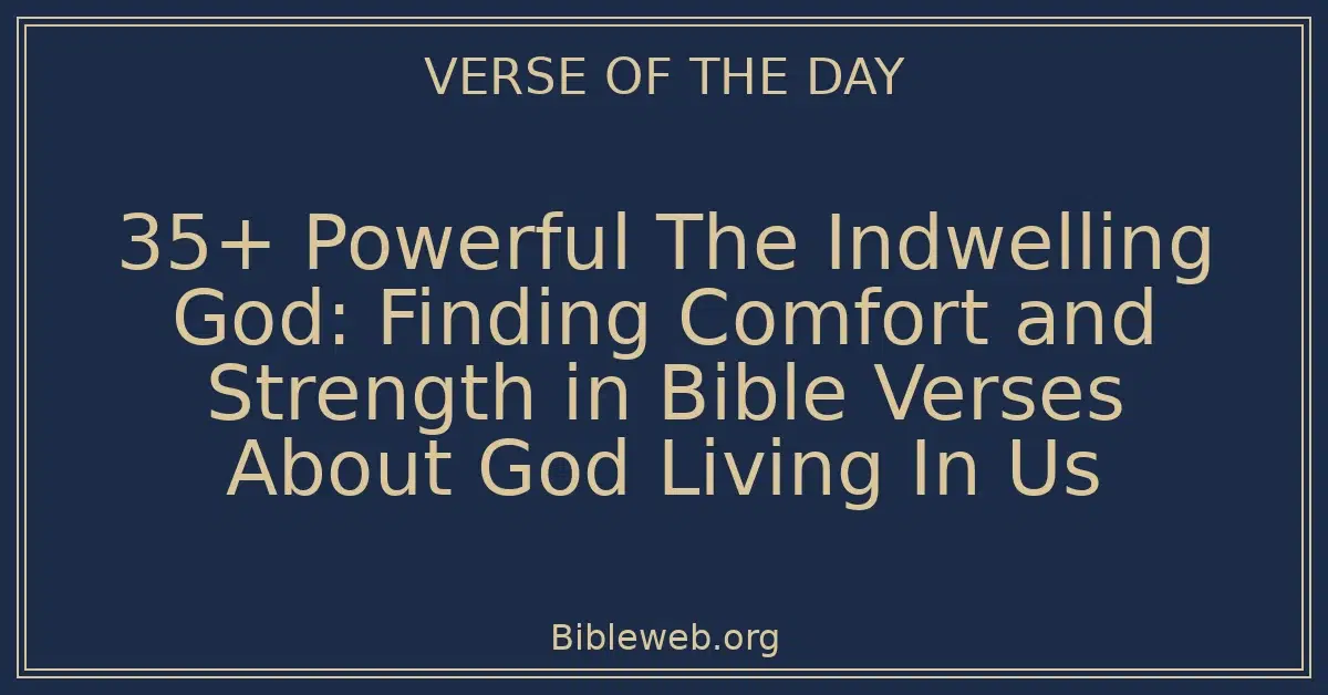 35+ Powerful The Indwelling God: Finding Comfort and Strength in Bible Verses About God Living In Us
