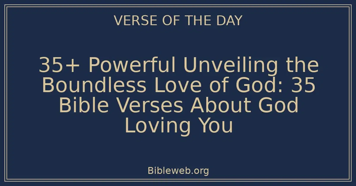 35+ Powerful Unveiling the Boundless Love of God: 35 Bible Verses About God Loving You