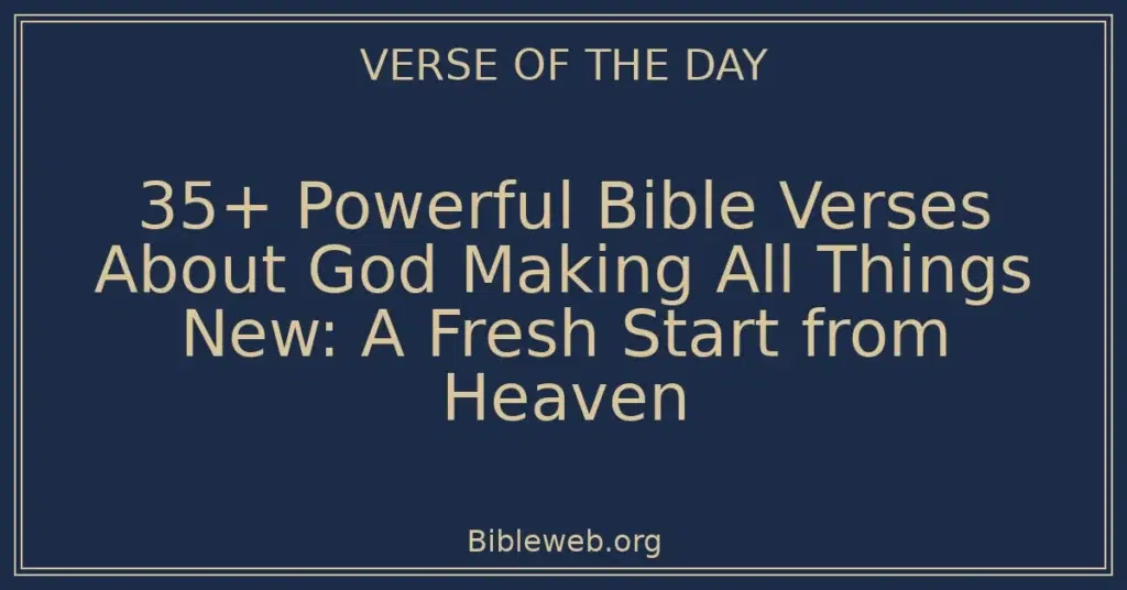 35+ Powerful Bible Verses About God Making All Things New: A Fresh Start from Heaven
