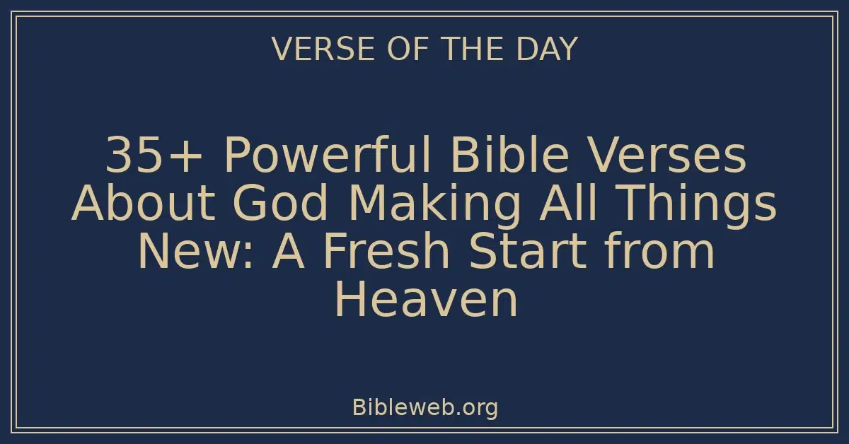 35+ Powerful Bible Verses About God Making All Things New: A Fresh Start from Heaven