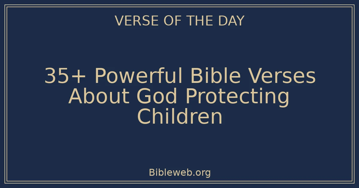 35+ Powerful Bible Verses About God Protecting Children