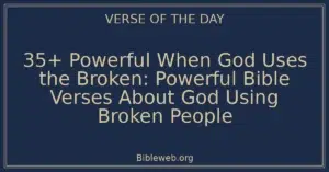 35+ Powerful When God Uses the Broken: Powerful Bible Verses About God Using Broken People