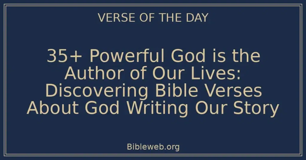 35+ Powerful God is the Author of Our Lives: Discovering Bible Verses About God Writing Our Story