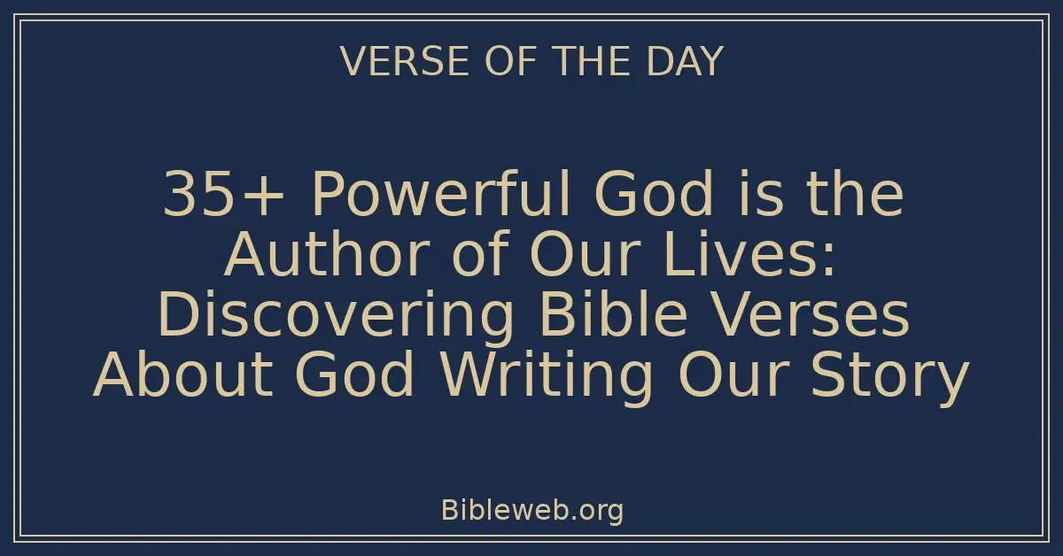 35+ Powerful God is the Author of Our Lives: Discovering Bible Verses About God Writing Our Story