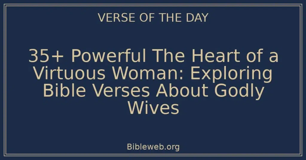 35+ Powerful The Heart of a Virtuous Woman: Exploring Bible Verses About Godly Wives