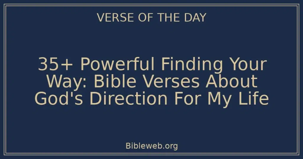 35+ Powerful Finding Your Way: Bible Verses About God's Direction For My Life