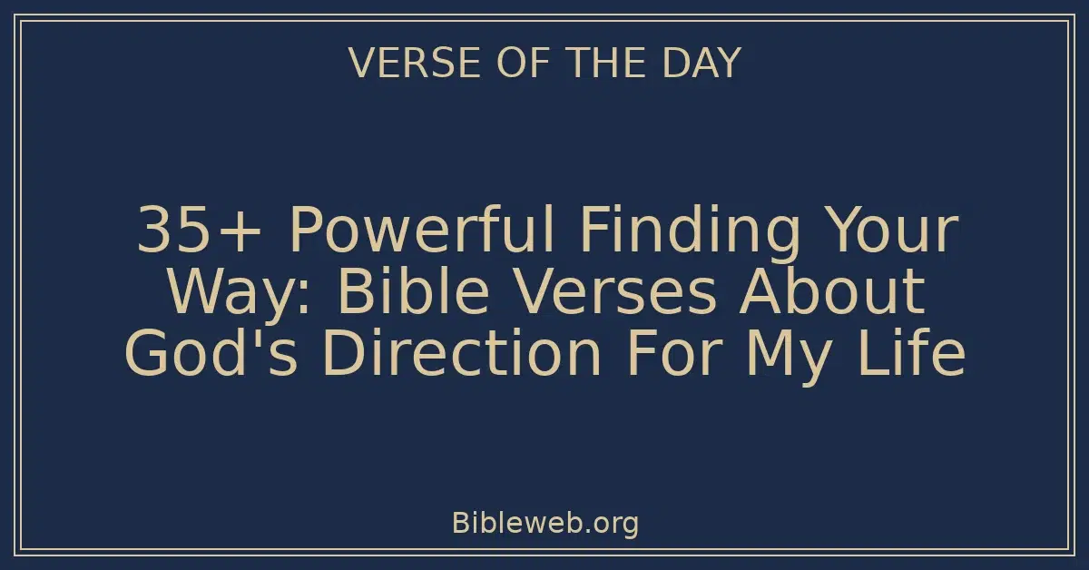35+ Powerful Finding Your Way: Bible Verses About God's Direction For My Life