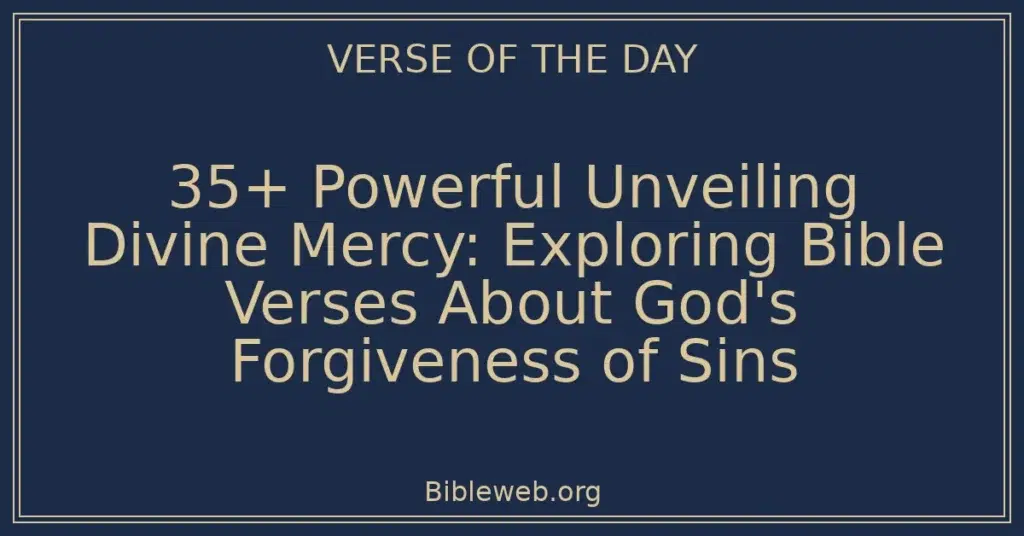 35+ Powerful Unveiling Divine Mercy: Exploring Bible Verses About God's Forgiveness of Sins