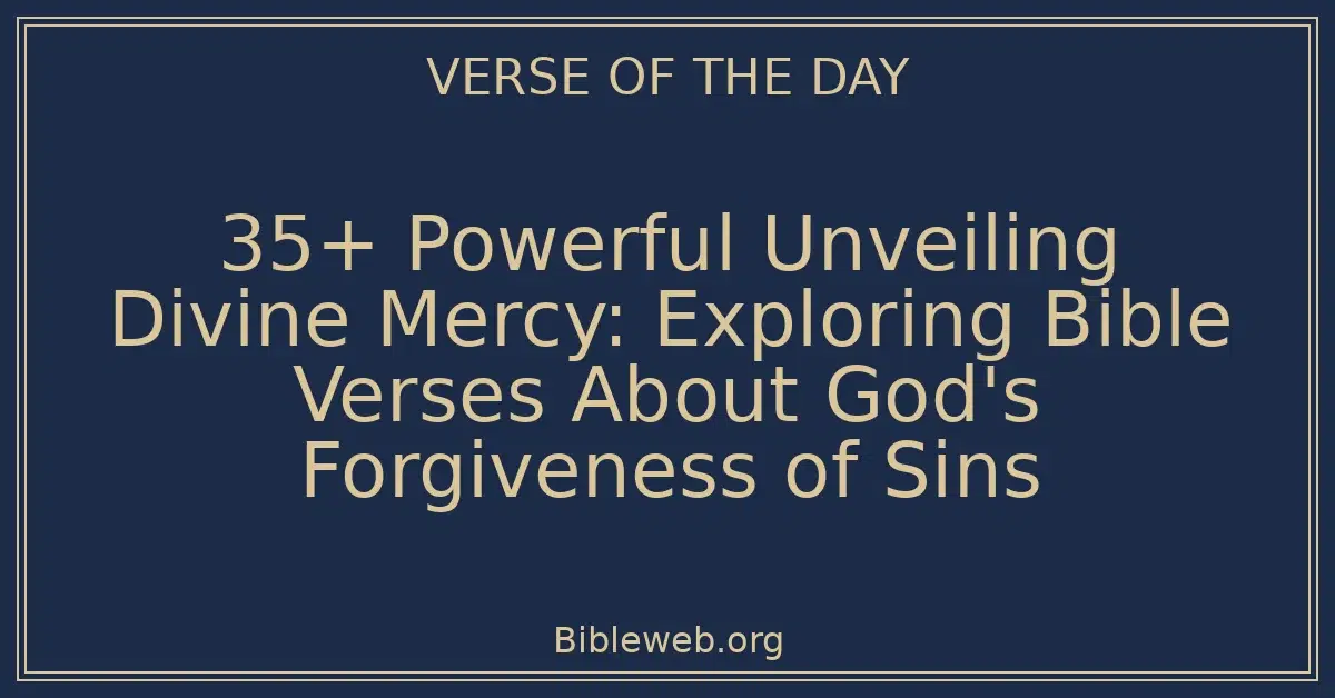 35+ Powerful Unveiling Divine Mercy: Exploring Bible Verses About God's Forgiveness of Sins