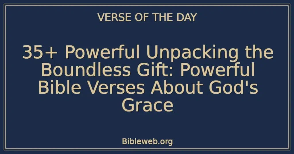 35+ Powerful Unpacking the Boundless Gift: Powerful Bible Verses About God's Grace