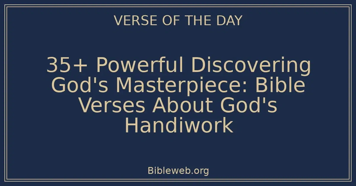 35+ Powerful Discovering God's Masterpiece: Bible Verses About God's Handiwork