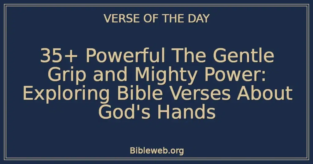 35+ Powerful The Gentle Grip and Mighty Power: Exploring Bible Verses About God's Hands