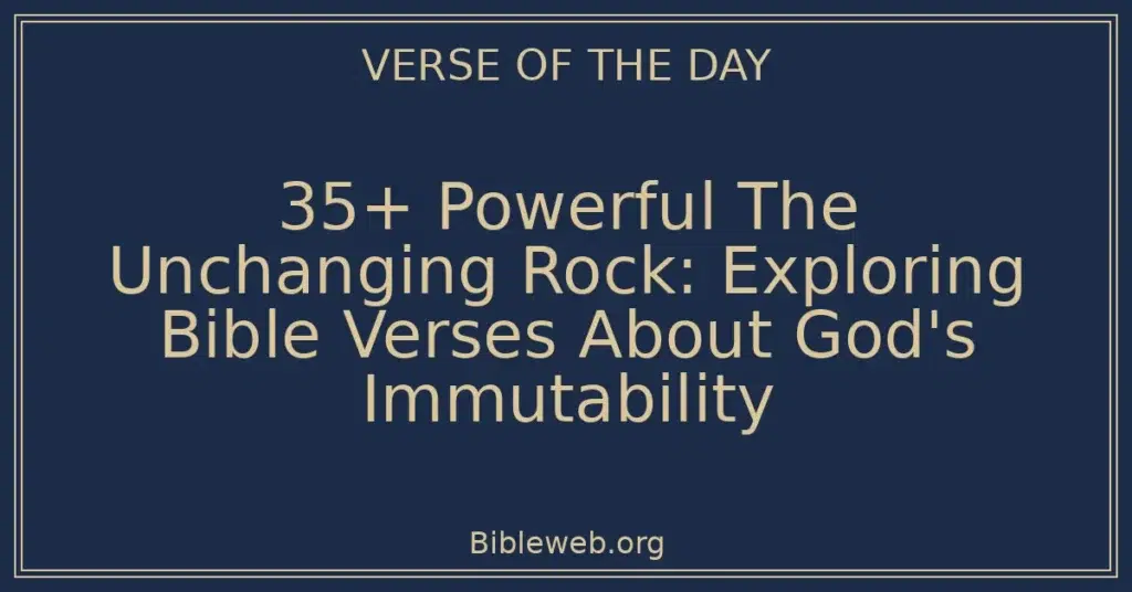 35+ Powerful The Unchanging Rock: Exploring Bible Verses About God's Immutability