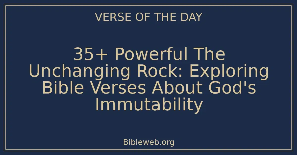 35+ Powerful The Unchanging Rock: Exploring Bible Verses About God's Immutability