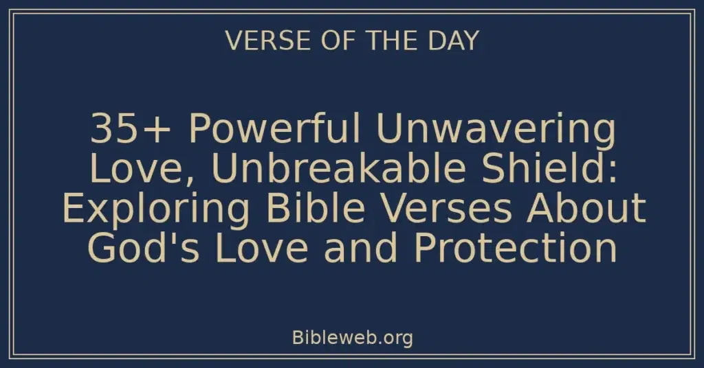 35+ Powerful Unwavering Love, Unbreakable Shield: Exploring Bible Verses About God's Love and Protection
