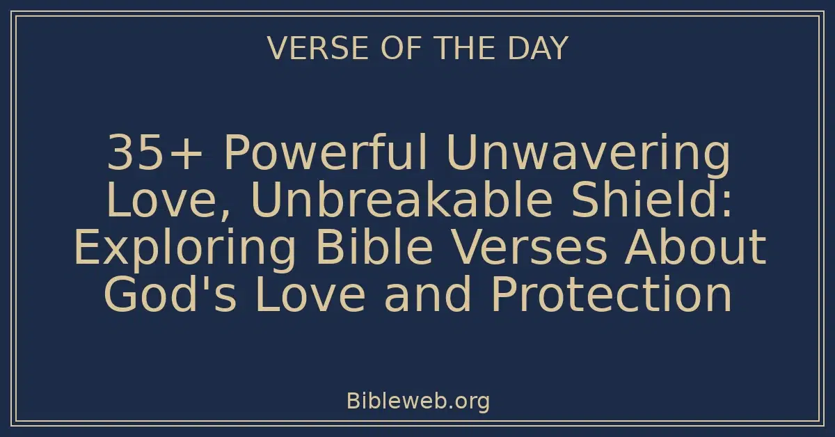 35+ Powerful Unwavering Love, Unbreakable Shield: Exploring Bible Verses About God's Love and Protection