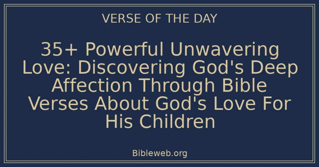 35+ Powerful Unwavering Love: Discovering God's Deep Affection Through Bible Verses About God's Love For His Children