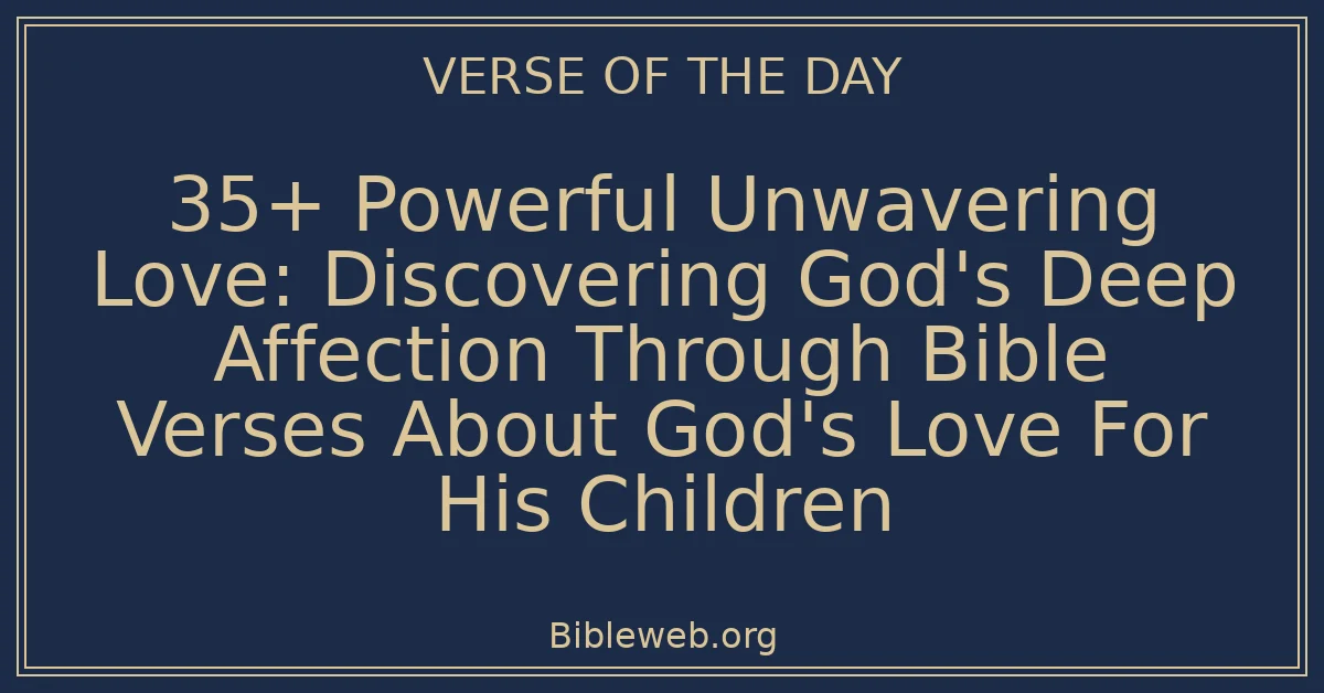 35+ Powerful Unwavering Love: Discovering God's Deep Affection Through Bible Verses About God's Love For His Children