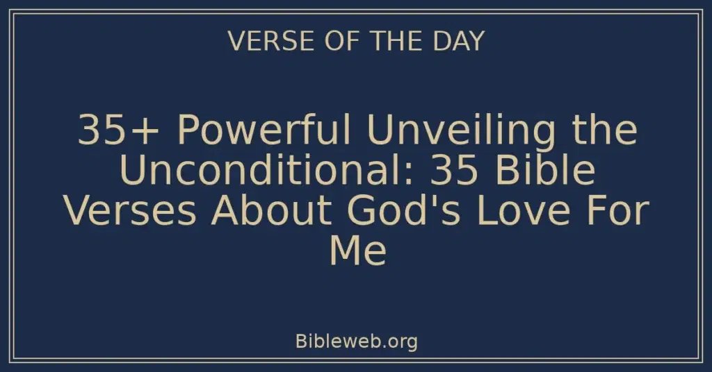 35+ Powerful Unveiling the Unconditional: 35 Bible Verses About God's Love For Me