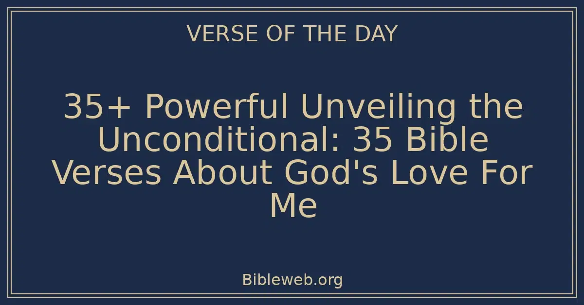 35+ Powerful Unveiling the Unconditional: 35 Bible Verses About God's Love For Me