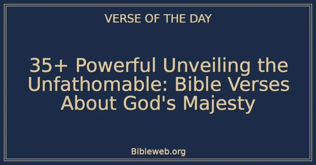 35+ Powerful Unveiling the Unfathomable: Bible Verses About God's Majesty