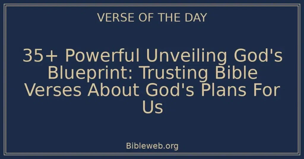 35+ Powerful Unveiling God's Blueprint: Trusting Bible Verses About God's Plans For Us