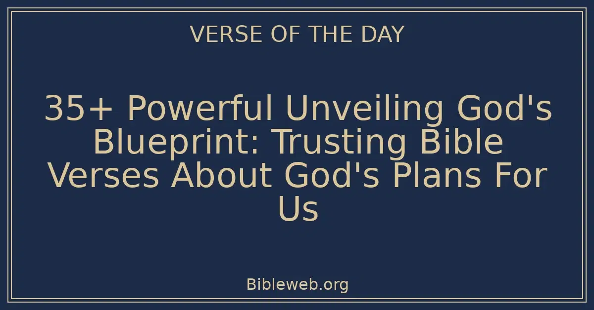 35+ Powerful Unveiling God's Blueprint: Trusting Bible Verses About God's Plans For Us