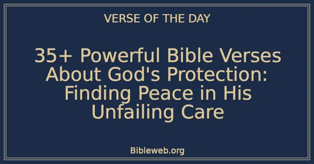 35+ Powerful Bible Verses About God's Protection: Finding Peace in His Unfailing Care