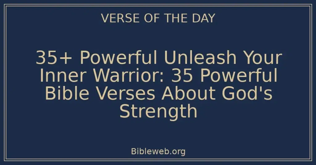 35+ Powerful Unleash Your Inner Warrior: 35 Powerful Bible Verses About God's Strength