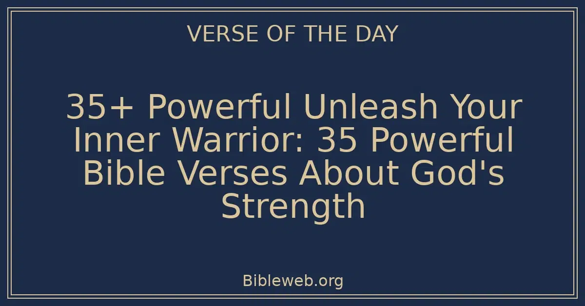 35+ Powerful Unleash Your Inner Warrior: 35 Powerful Bible Verses About God's Strength