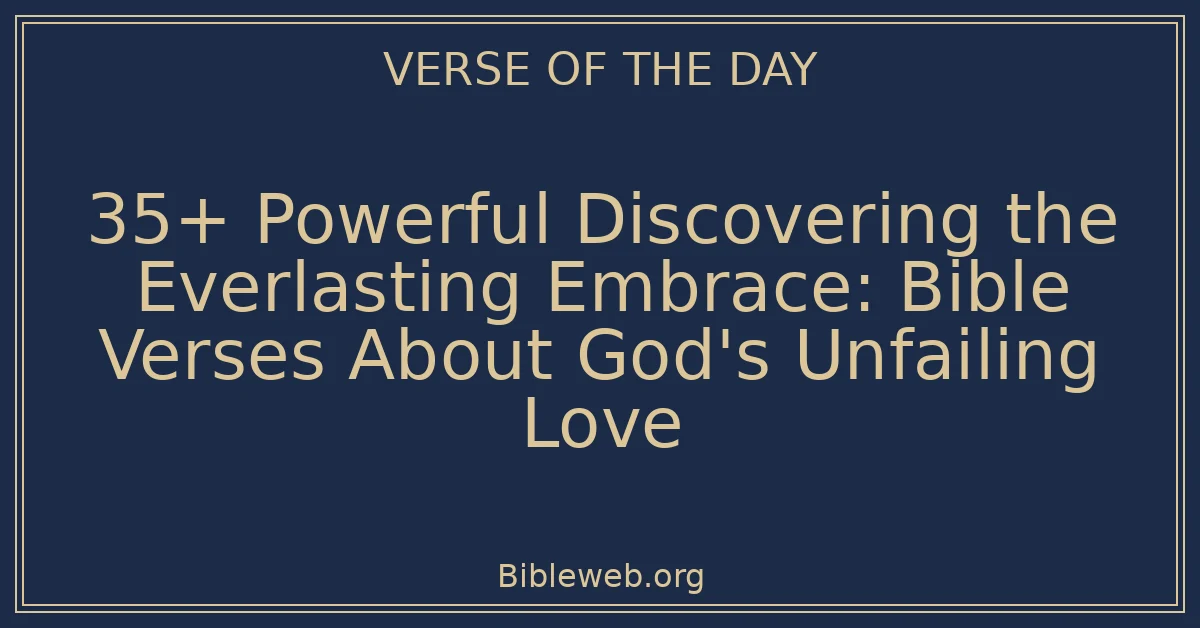 35+ Powerful Discovering the Everlasting Embrace: Bible Verses About God's Unfailing Love